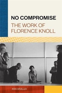 Ana Araujo - No Compromise The Work of Florence Knoll.