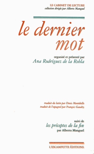 Ana Belén G. Rodríguez de la Robla et Alberto Manguel - Le dernier mot - Suivi de Les préceptes de la fin. Edition latin-français.