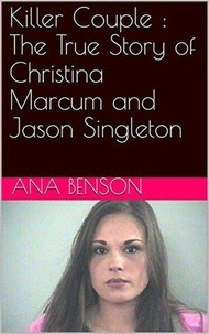  Ana Benson - Killer Couple : The True Story of Christina Marcum and Jason Singleton.