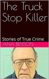  Ana Benson - The Truck Stop Killer Stories of True Crime.