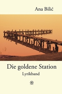 Ana Bilic - Die goldene Station - Lyrikband - Edition Ovidia.