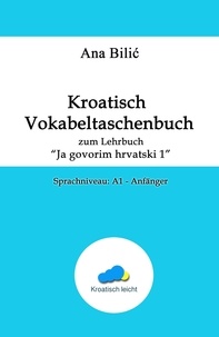  Ana Bilic - Kroatisch Vokabeltaschenbuch zum Lehrbuch "Ja govorim hrvatski 1" - Sprachniveau A1 - Anfänger.