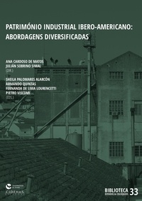 Ana Cardoso de Matos et Julián Sobrino Simal - Património Industrial Ibero-Americano: abordagens diversificadas.
