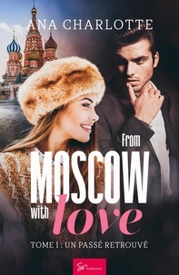 Ana Charlotte - From Moscow with love  : From Moscow with love - Tome 1 - Un passé retrouvé.