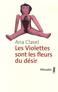 Ana Clavel - Les violettes sont les fleurs du désir.