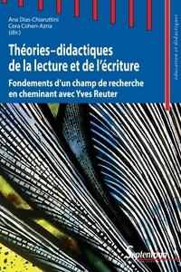 Ana Dias-Chiaruttini et Cora Cohen-Azria - Théories-didactiques de la lecture et de l'écriture - Fondements d'un champ de recherche en cheminant avec Yves Reuter.