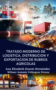  Ana Elizabeth Duarte Hernandez et  Wilmer Antonio Velásquez Peraz - Tratado moderno de logística, distribución y exportación de rubros agrícolas - Producción, logística y Exportación, #2.