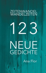 Ana Flor - Zeitenwandel-Wandelzeiten - 123 neue Gedichte.