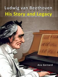 Ludwig van Beethoven: His Story and Legacy