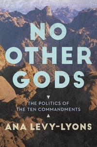 Ana Levy-Lyons - No Other Gods - The Politics of the Ten Commandments.