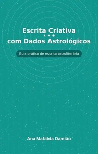 Escrita Criativa com Dados Astrológicos - Guia prático de escrita astroliterária