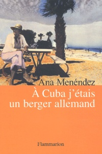 Ana Menéndez - A Cuba, J'Etais Un Berger Allemand.