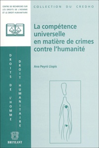 Ana Peyro Llopis - La Competence Universelle En Matiere De Crimes Contre L'Humanite.