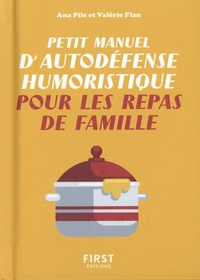 Ana Pile et Valérie Flan - Petit manuel d'autodéfense humoristique pour les repas de famille.