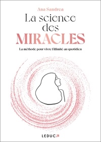 Ana Sandrea - La science des miracles - La méthode pour vivre l'illimité au quotidien.