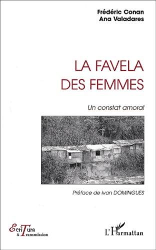 Ana Valadares et Frédéric Conan - La Favela Des Femmes. Un Constat Amoral.