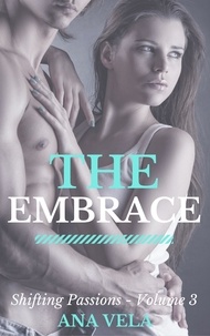  Ana Vela - The Embrace (Shifting Passions - Volume 3) - Shifting Passions, #3.