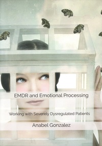 Anabel Gonzalez - EMDR and Emotional Processing - Working with Severely Dysregulated Patients.