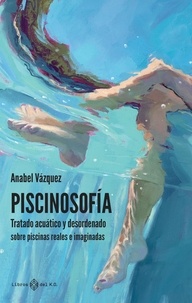 Anabel Vázquez - Piscinosofía - Tratado acuático y desordenado sobre piscinas reales e imaginadas.