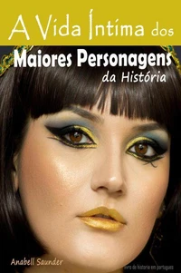 A Vida Íntima dos Maiores Personagens da História:   Livro de historia em portugues