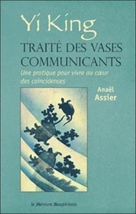 Anaël Assier - Yi King, traité des vases communicants - Une pratique pour vivre au coeur des coïncidences.