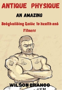  ANAFO FRANCIS - Antique Physique: An Amazing Body Building Guide to Health and Fitness.