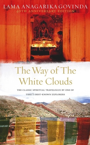 Anagarika Govinda - The Way of the White Clouds : The Classic Spiritual Travelogue by One of Tibet's Best-known Explorers.