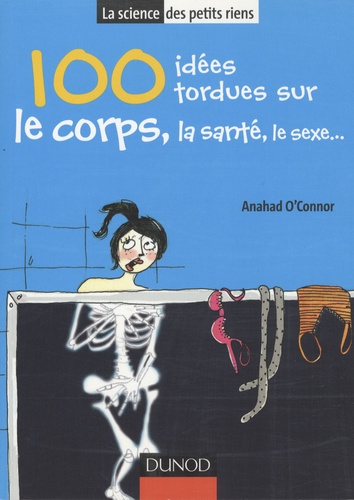Anahad O'Connor - 100 Idées tordues sur le corps, la santé, le sexe....