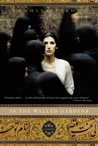 Anahita Firouz - In the Walled Gardens - A Novel.