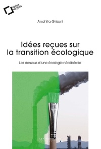 Anahita Grisoni - Idées reçues sur la transition écologique - Les dessous d'une écologie néolibérale.