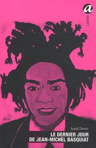 Anaïd Demir - Le dernier jour de Jean-Michel Basquiat.