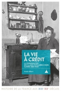 Anaïs Albert - La vie à crédit - La consommation des classes populaires à Paris (années 1880-1920).