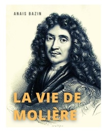 Anais Bazin - La vie de Molière - La biographie de Jean-Baptiste Poquelin.