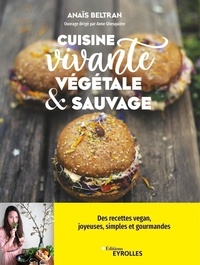 Anaïs Beltran - Cuisine vivante, végétale & sauvage - Des recettes vegan, joyeuses, simples et gourmandes !.