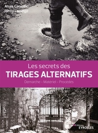 Anaïs Carvalho et Rémy Lapleige - Les secrets des tirages alternatifs - Démarche, matériel, procédés.