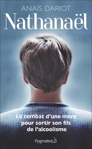 Anaïs Dariot - Nathanaël - Le combat d'une mère pour sortir son fils de l'alcoolisme.
