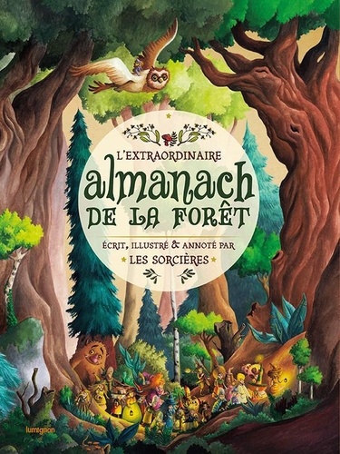 Anaïs Goldemberg - L'extraordinaire almanach de la forêt écrit, illustré & annoté par les sorcières.