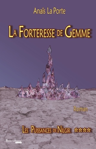 Anaïs La Porte - La forteresse de gemme Tome 4 : Les puissances de Nilgir.
