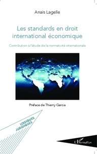 Anaïs Lagelle - Les standards en droit international économique - Contribution à l'étude de la normativité internationale.