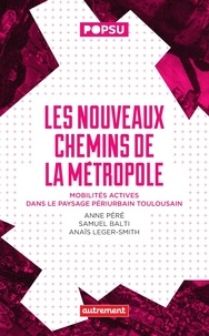 Anaïs Leger-Smith et Anne Péré - Les nouveaux chemins de la métropole - Mobilités actives dans le paysage périurbain toulousain.
