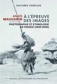 Anaïs Mauuarin - A l'épreuve des images - Photographie et ethnologie en France (1930-1950).