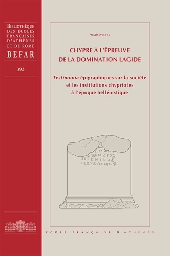 Chypre à l'épreuve de la domination lagide. Testimonia épigraphiques sur la société et les institutions chypriotes à l'époque hellénistique