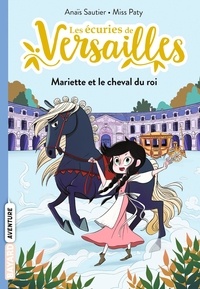 Anaïs Sautier et  Miss Paty - Les écuries de Versailles Tome 1 : Mariette et le cheval du roi.