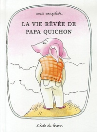 Anaïs Vaugelade - Famille Quichon  : La vie rêvée de Papa Quichon.
