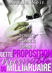 Cette Proposition Irrésistible Du Milliardaire - Tomes 1 à 3