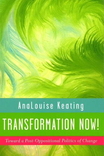 Analouise Keating - Transformation Now ! - Toward a Post-Oppositional Politics of Change.