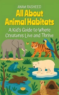 All About Animal Habitats: A Kid's Guide to Where Creatures Live and Thrive