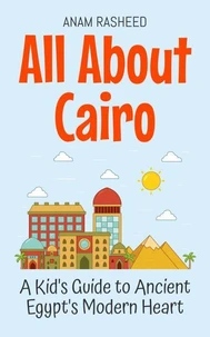 All About Cairo: A Kid's Guide to Ancient Egypt's Modern Heart