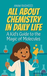 All About Chemistry in Daily Life: A Kid's Guide to the Magic of Molecules