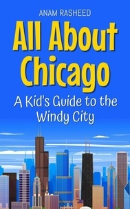 Télécharger des ebooks txt gratuits All About Chicago: A Kid's Guide to the Windy City - Educational Books For Kids, #18 par Anam Rasheed in French iBook 9798230230861